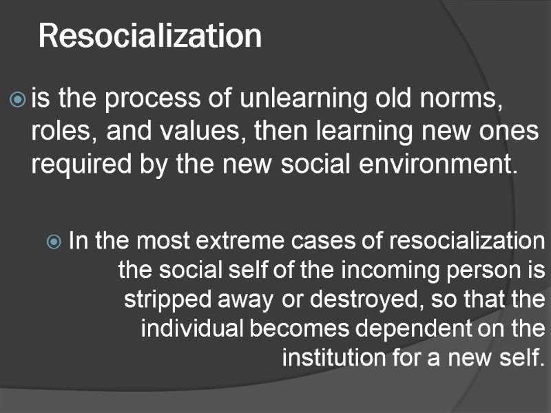 Resocialization  is the process of unlearning old norms, roles, and values, then learning